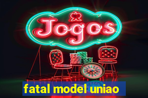 fatal model uniao